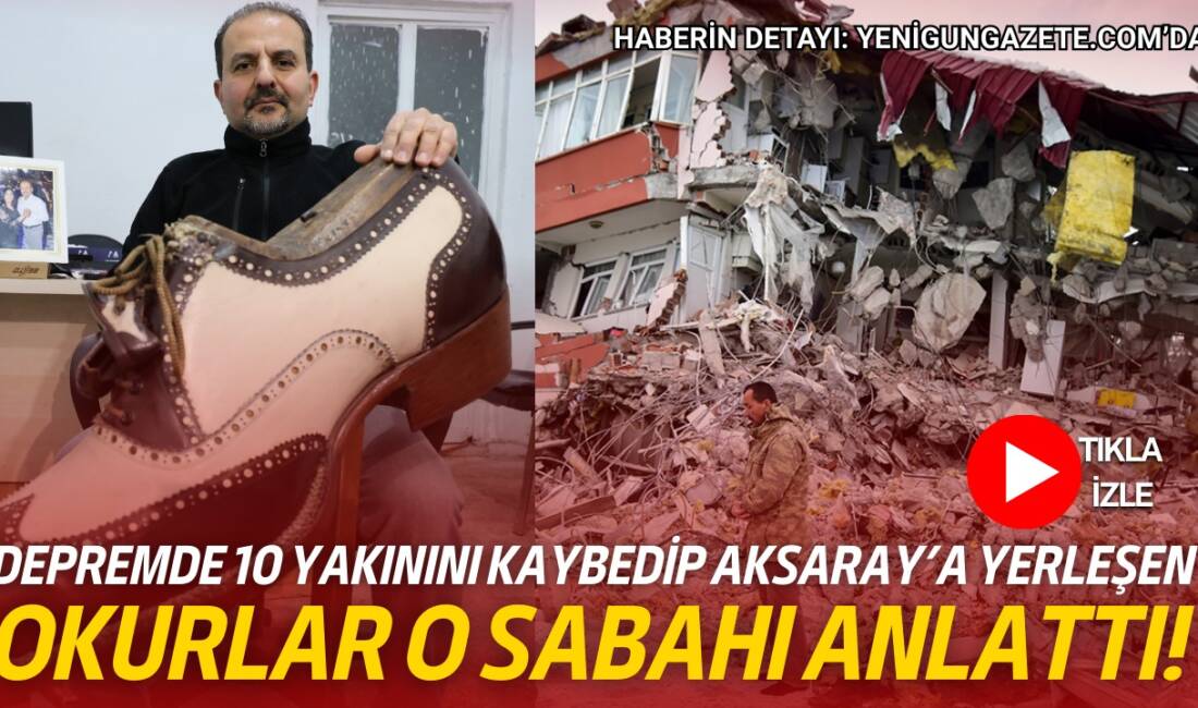 6 Şubat depreminde 10 yakınını kaybeden ve deprem sonrası Aksaray'a