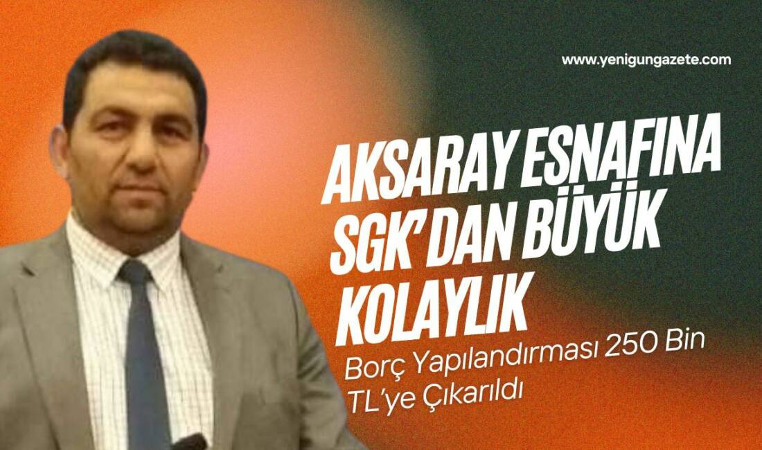 Sosyal Güvenlik Kurumu’nun 30 Ocak 2026 tarihli genelgesiyle, Aksaray’daki esnaflar