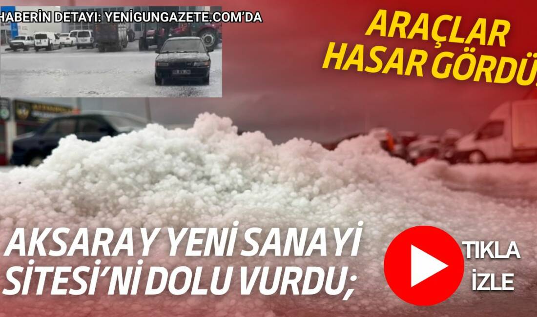 Yaklaşık 20 dakika süren dolu yağışı, Aksaray Yeni Sanayi Sitesi’nde