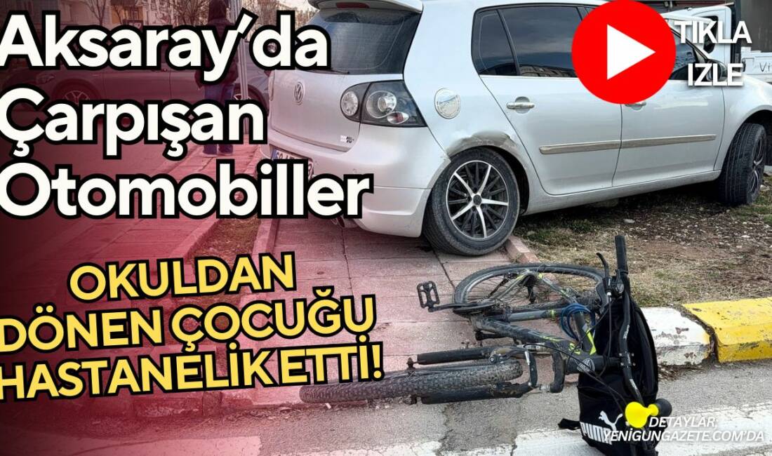 Aksaray’da iki otomobil çarpıştı, savrulan araç okuldan evine bisikletiyle dönen
