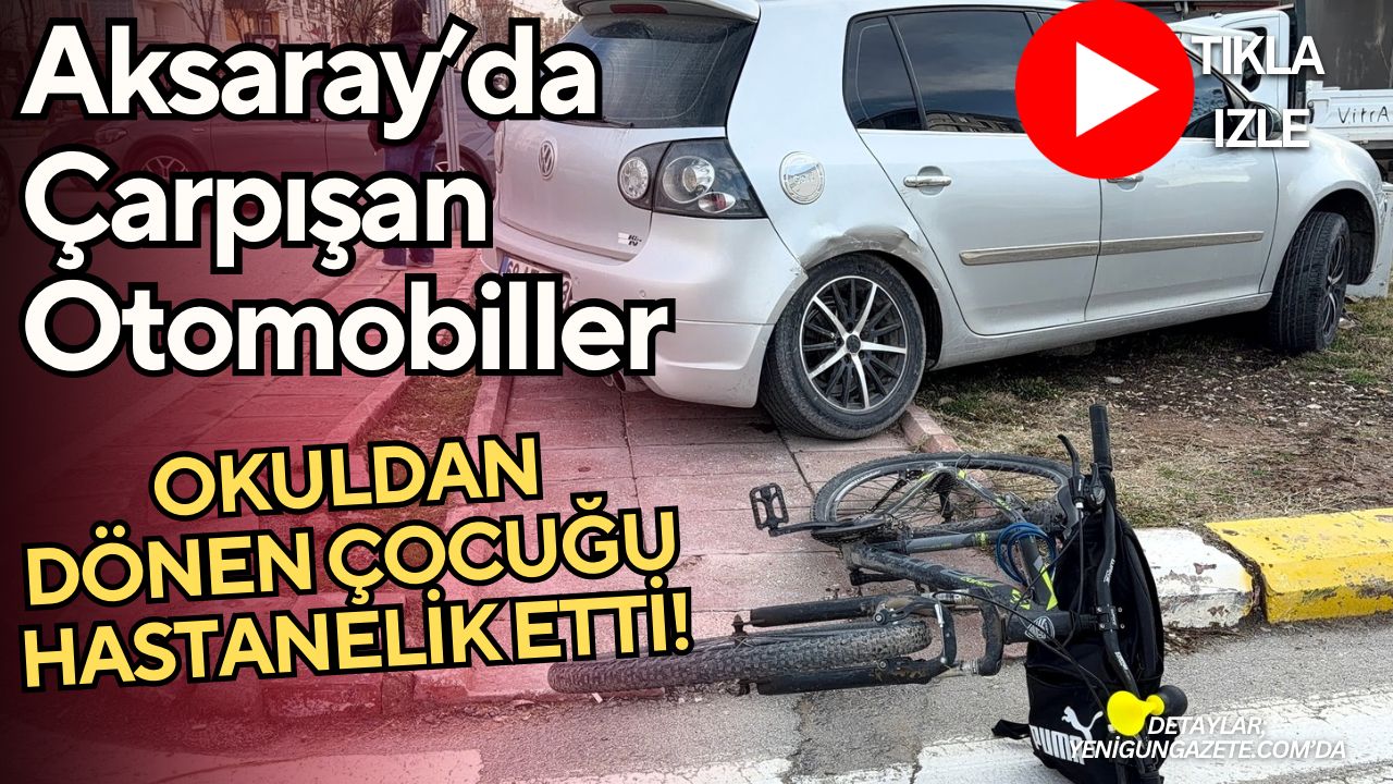Aksaray’da iki otomobil çarpıştı, savrulan araç okuldan evine bisikletiyle dönen