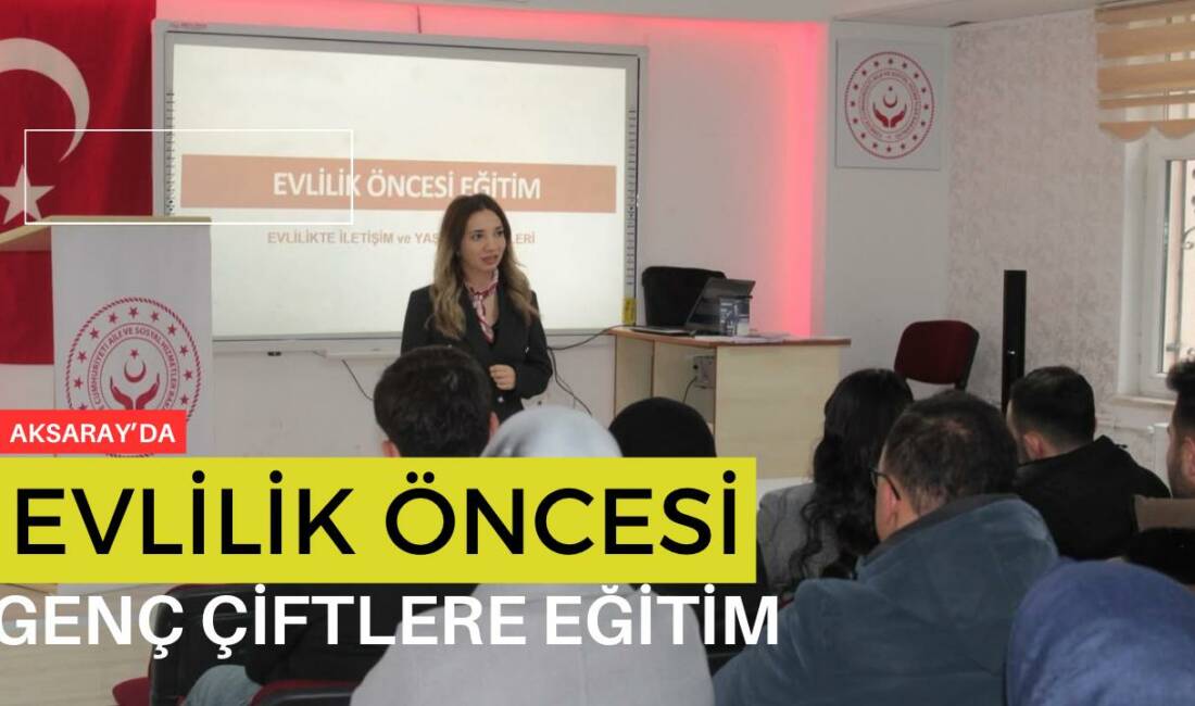 Aksaray’da Aile ve Sosyal Hizmetler İl Müdürlüğü, evlenecek genç çiftlere