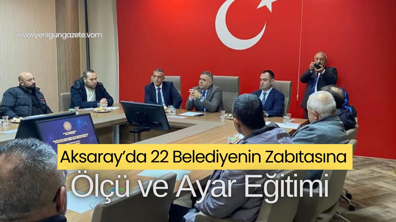 Aksaray’da düzenlenen eğitim programında, il genelindeki 22 belediyeden zabıta memurlarına