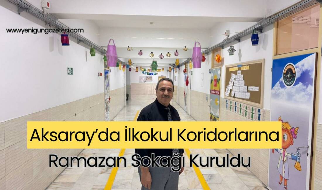 Aksaray Kılıçarslan İlkokulu, Ramazan ayı kapsamında koridor ve sınıflarını “Ramazan
