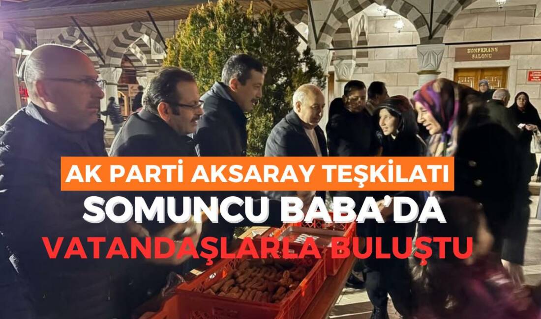 AK Parti Aksaray teşkilatı, Somuncu Baba Külliyesi’nde teravih namazı sonrası