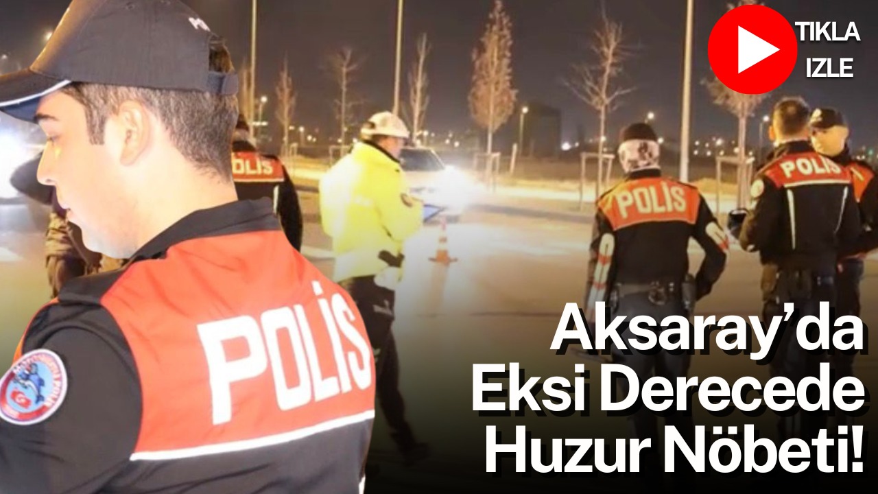 Aksaray İl Emniyet Müdürlüğü Asayiş Şube ekipleri, soğuk havalara rağmen