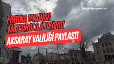 Meteoroloji, Aksaray ve çevresi için sarı kodlu uyarı yayımladı; Valilik