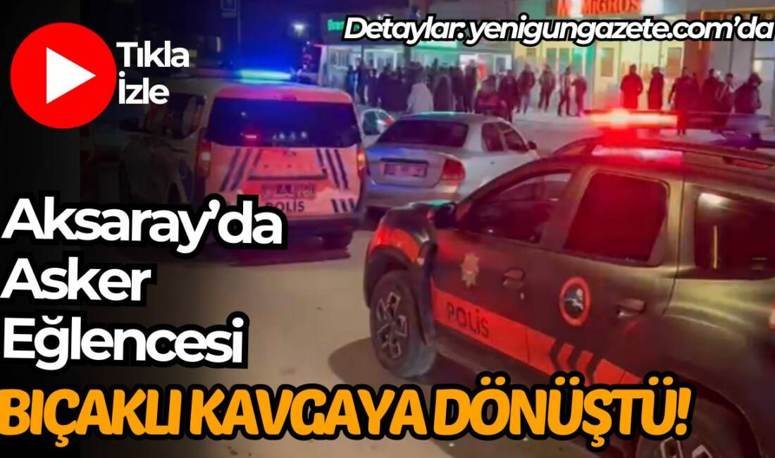 Aksaray Atatürk Bulvarı’ndaki düğün salonunda düzenlenen asker eğlencesinde çıkan bıçaklı
