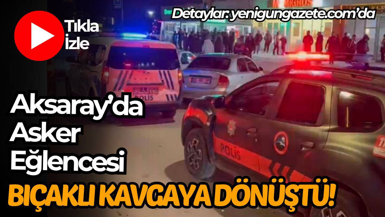 Aksaray Atatürk Bulvarı’ndaki düğün salonunda düzenlenen asker eğlencesinde çıkan bıçaklı