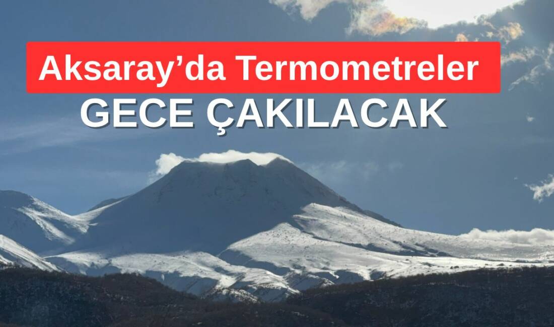 Meteoroloji verilerine göre Aksaray’da etkili olacak soğuk hava kütlesiyle birlikte