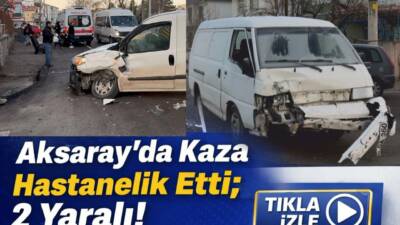 Aksaray’da hafif ticari araç ile kamyonetin çarpıştığı kazada iki kişi