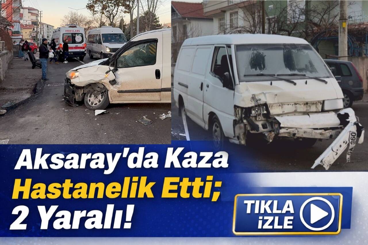 Aksaray’da hafif ticari araç ile kamyonetin çarpıştığı kazada iki kişi