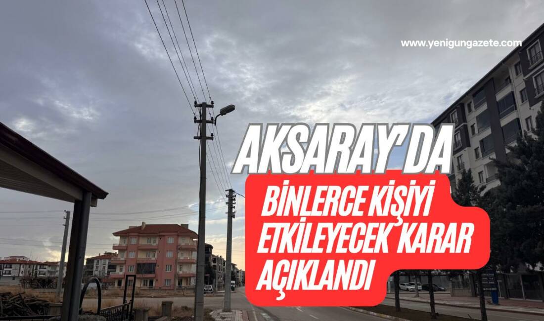 MEDAŞ’ın duyurduğu planlı çalışma kararı, Aksaray merkezde bazı mahalle ve