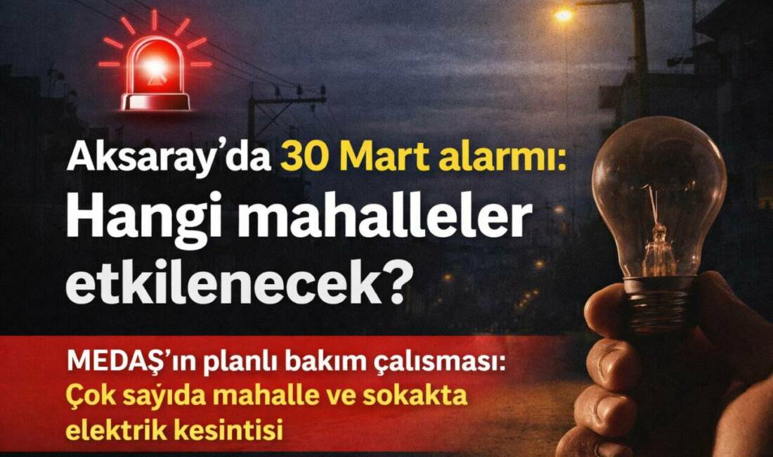 MEDAŞ’ın planlı bakım çalışması kapsamında Aksaray merkezde 30 Mart’ta 3