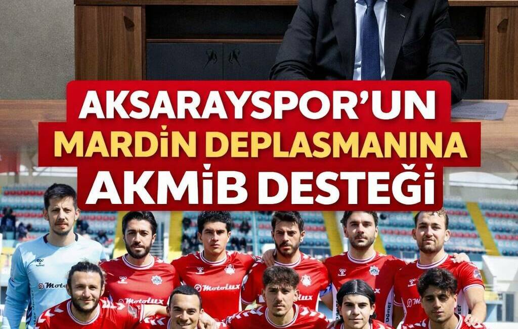Aksarayspor’un Mardin deplasman giderlerini AKMİB üstlendi. Başkan Çavdar’dan birlik ve