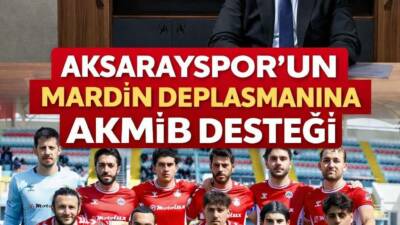 Aksarayspor’un Mardin deplasman giderlerini AKMİB üstlendi. Başkan Çavdar’dan birlik ve