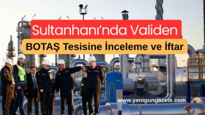 Sultanhanı’nda BOTAŞ Tuz Gölü Doğal Gaz Yer Altı Depolama Tesisi’ni