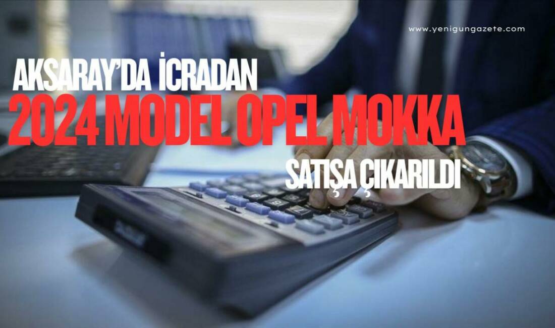 Aksaray İcra Dairesi, 2024 model Opel Mokka 1.2 130 AT8