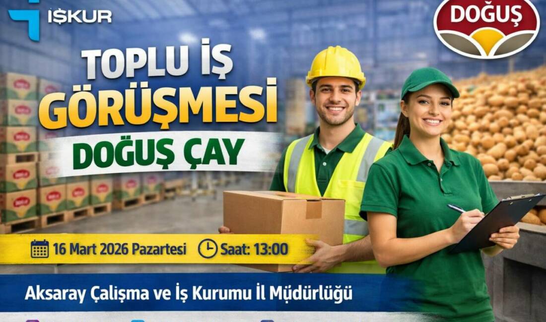 Aksaray’da Doğuş Çay İçin Toplu İş Görüşmesi Yapılacak İŞKUR aracılığıyla Doğuş Çay bünyesinde çalıştırılmak üzere depo görevlisi alımı