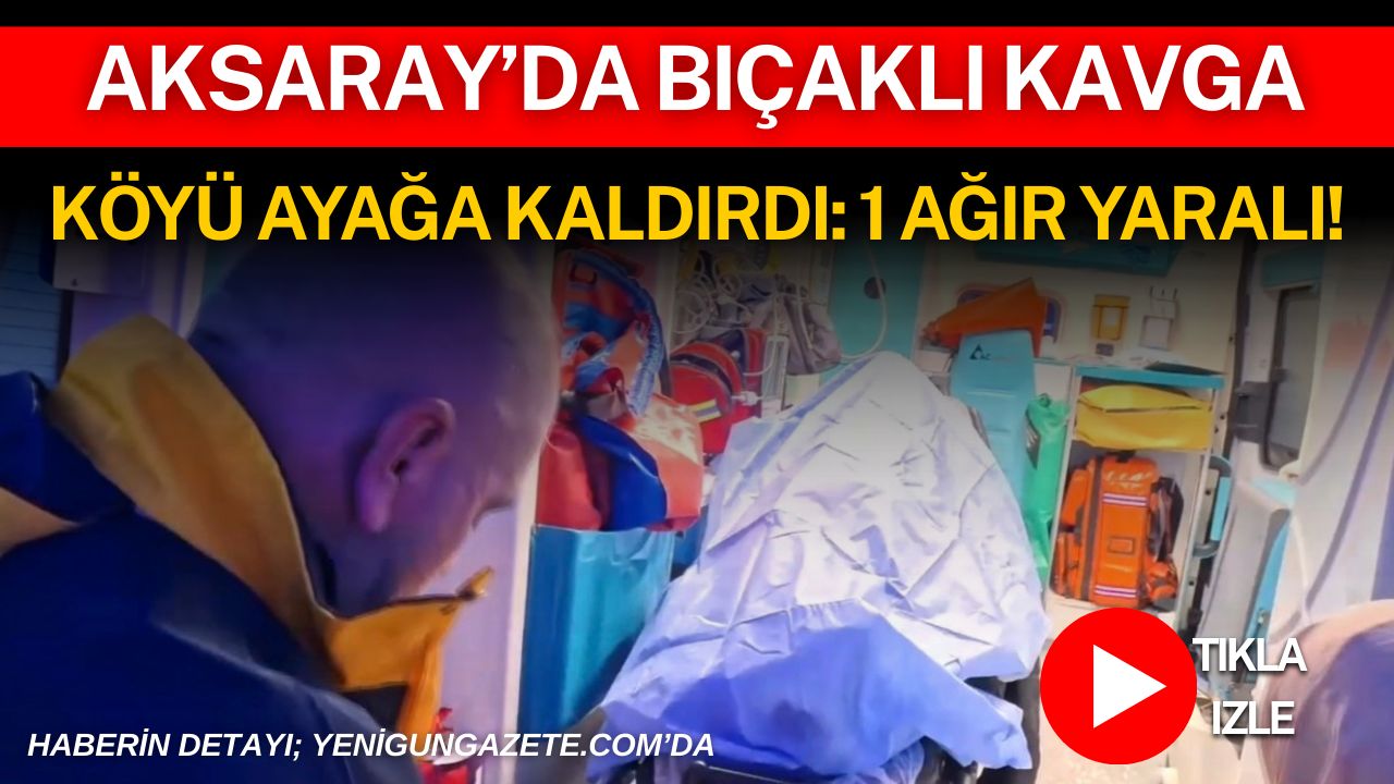 Aksaray merkeze bağlı Hırkatolu köyünde çıkan kavgada 18 yaşındaki genç