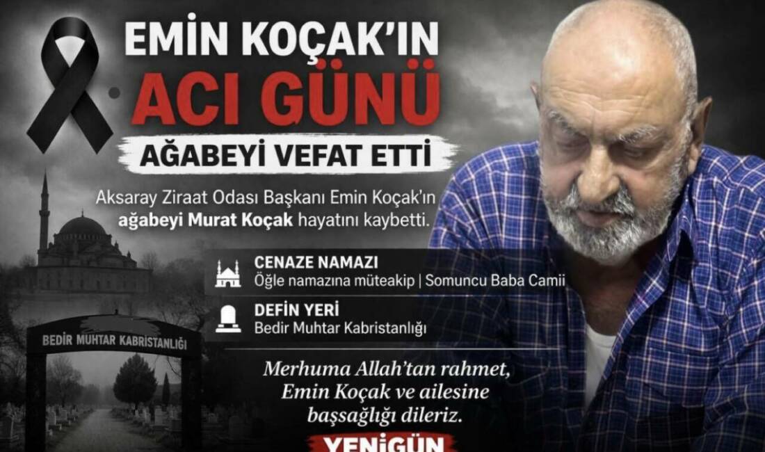 Aksaray Ziraat Odası Başkanı Emin Koçak’ın ağabeyi Murat Koçak hayatını