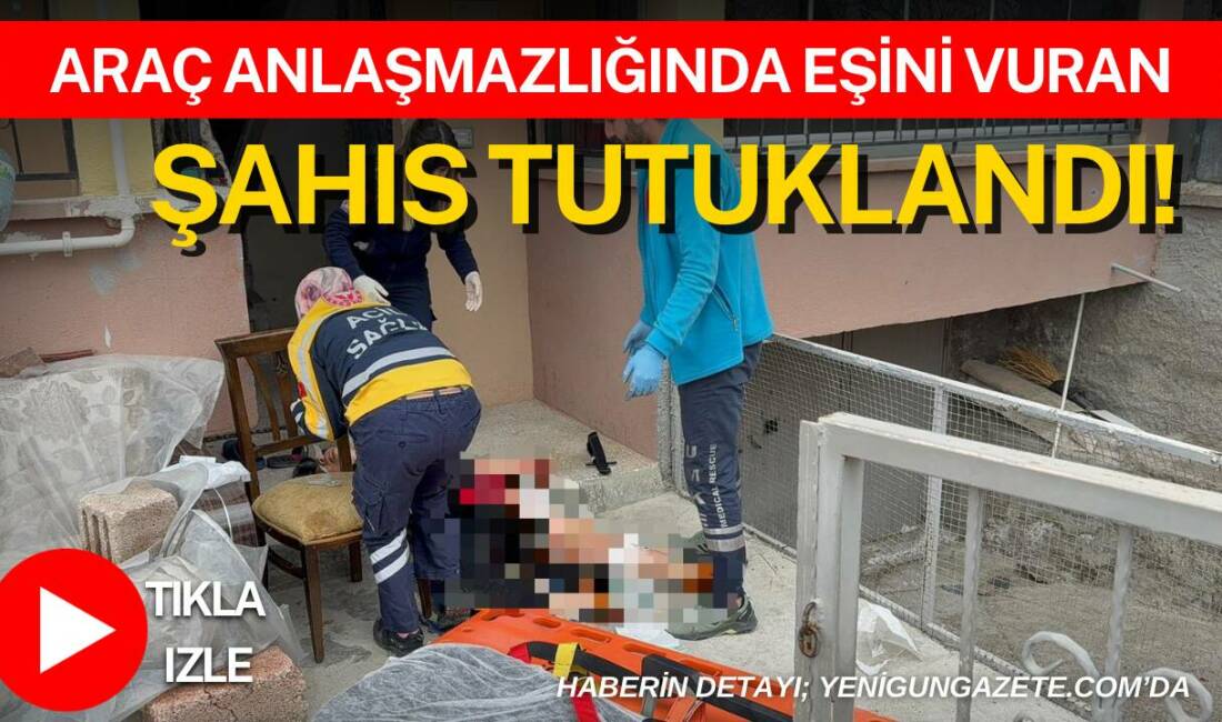 Aksaray’da alacakları araç nedeniyle çıkan tartışmada eşini iki bacağından vuran