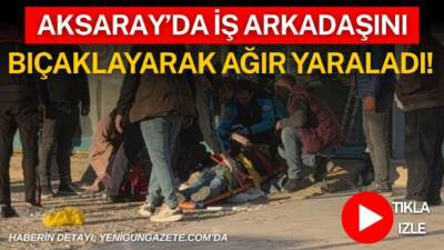 Aksaray’da iş yerinde çıkan tartışmada bir şahıs iş arkadaşını bıçaklayarak