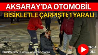 Aksaray’da otomobilin bisikletliye çarpması sonucu meydana gelen kazada bir kişi