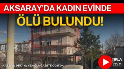Aksaray’da yakınları tarafından bulunan 80 yaşındaki Azize Erdem, evinde hareketsiz