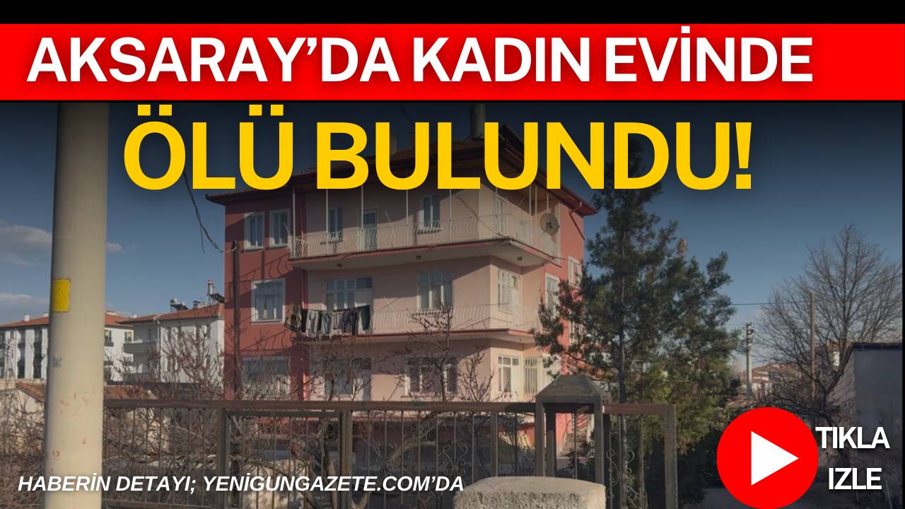 Aksaray’da yakınları tarafından bulunan 80 yaşındaki Azize Erdem, evinde hareketsiz