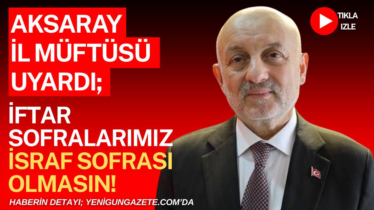 Aksaray İl Müftüsü Veysel Işıldar, Ramazan ayında iftar sofralarında israfın