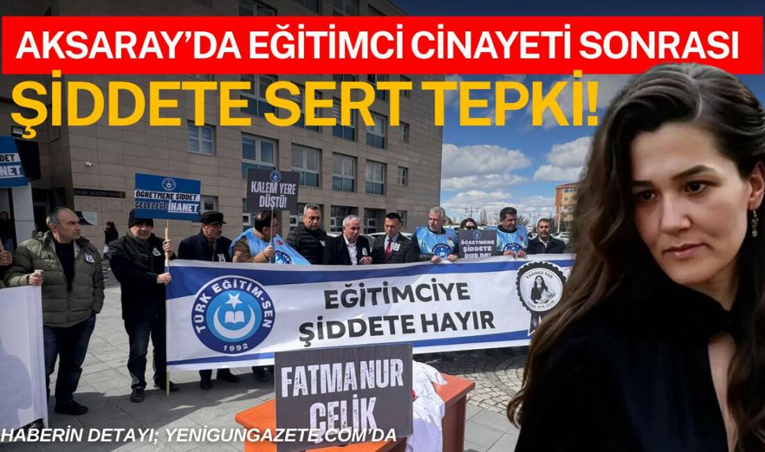 Türk Eğitim-Sen Aksaray Şubesi, öğretmen Fatma Nur Çelik’in hayatını kaybettiği