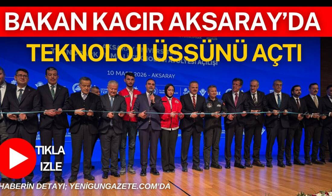 Sanayi ve Teknoloji Bakanı Mehmet Fatih Kacır, Aksaray’da Teknopark ve