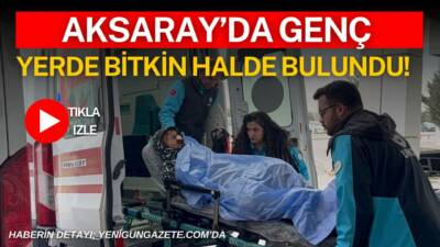 Aksaray’ın Aratol İstiklal Mahallesi’nde yerde bitkin halde bulunan 21 yaşındaki