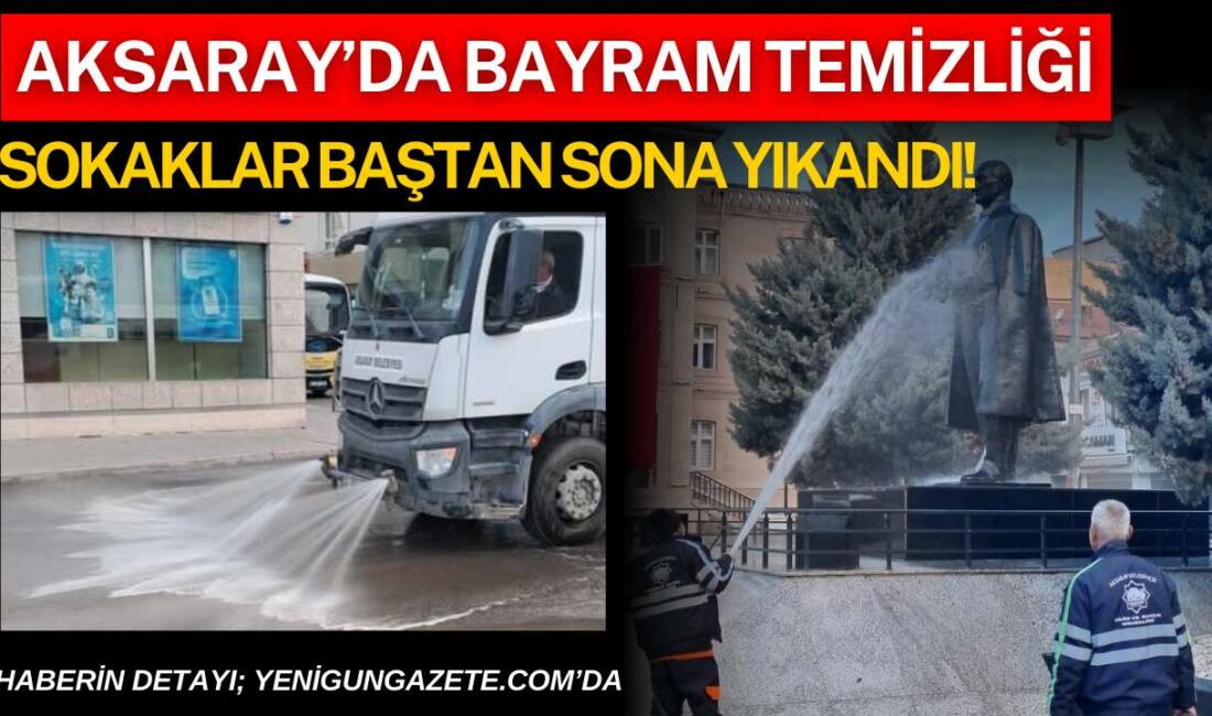 Aksaray Belediyesi, bayram öncesi kent genelinde temizlik çalışması yürüttü; cadde