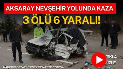 Aksaray Nevşehir yolunda meydana gelen zincirleme trafik kazasında 3 kişi