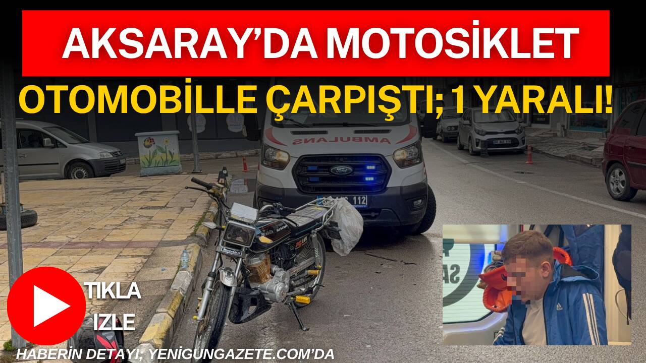 Aksaray’da Dere Mahallesi’nde otomobil ile motosikletin çarpıştığı kazada motosiklet sürücüsü