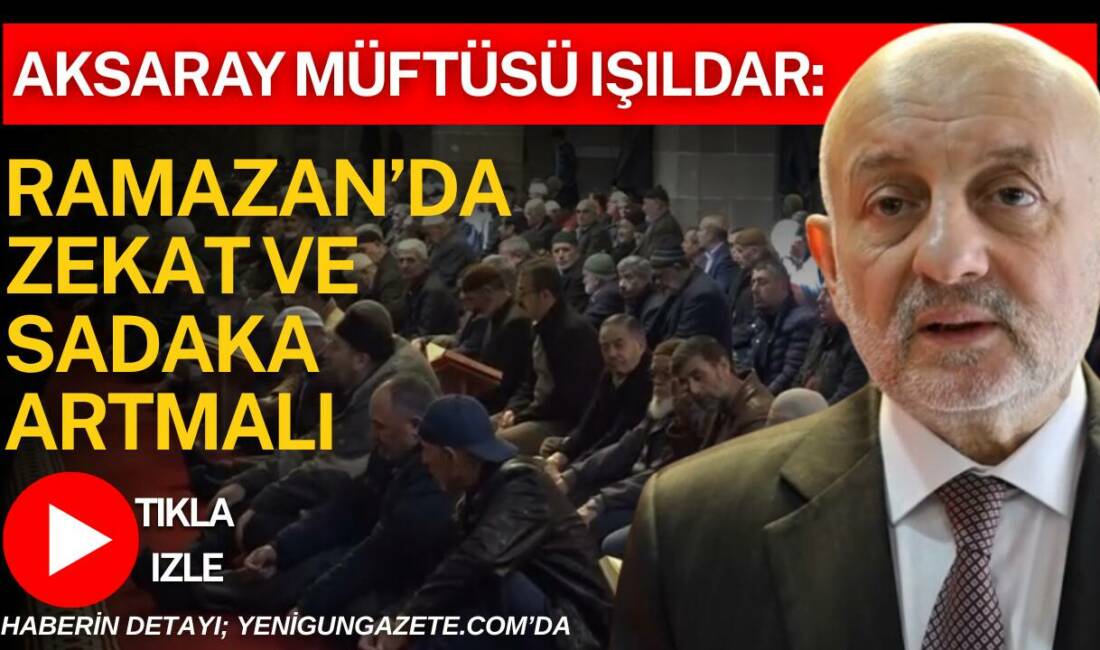 Aksaray İl Müftüsü Veysel Işıldar, Ramazan ayında verilen zekat ve