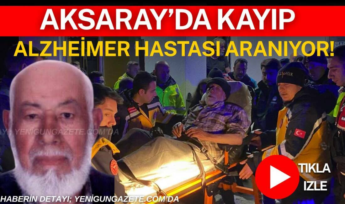 Aksaray’ın Ağaçören ilçesinde daha öncede kaybolan 84 yaşındaki Alzheimer hastası