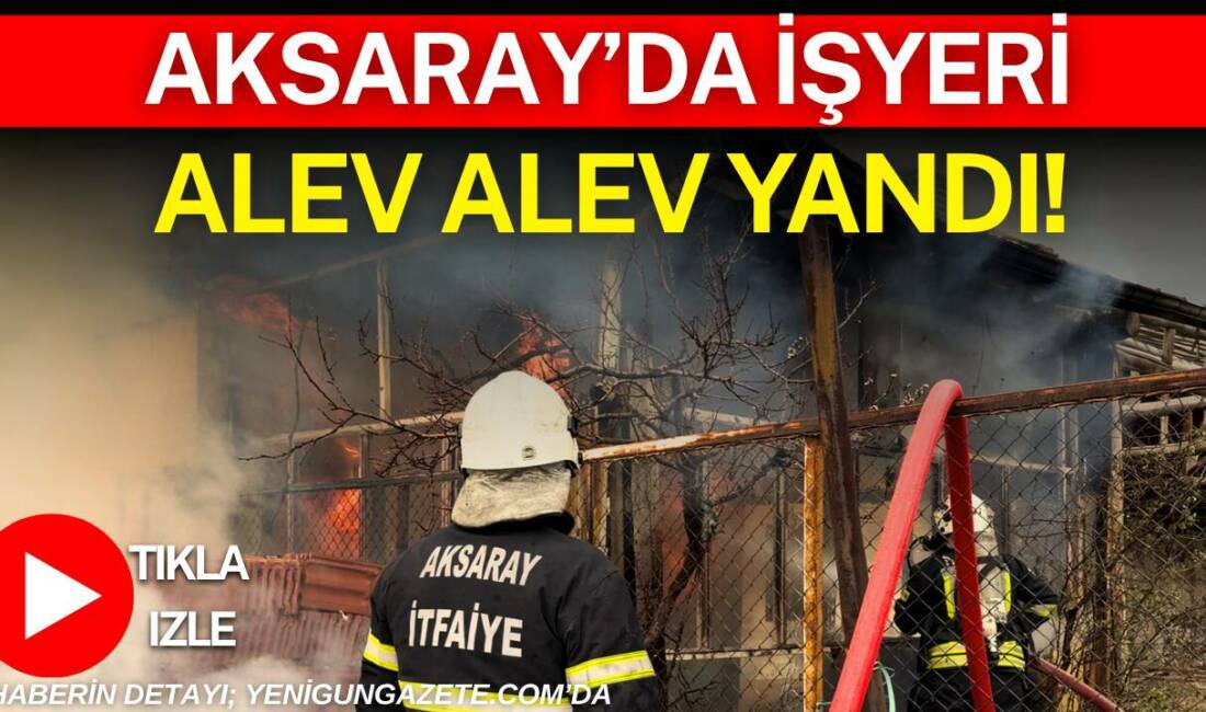 Aksaray Sanayi Mahallesi’nde çıkan işyeri yangını kısa sürede büyüdü, ekiplerin