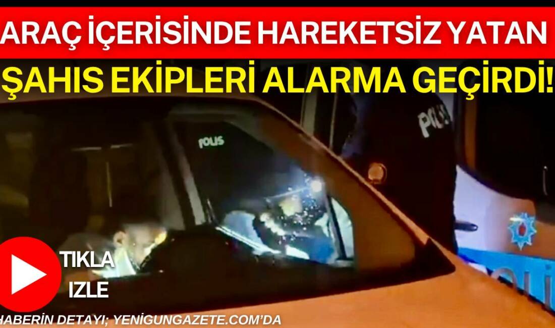 Aksaray’da hafif ticari aracın içinde hareketsiz görülen kişi ihbar üzerine