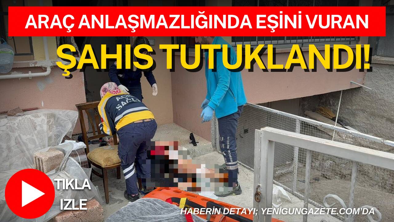 Aksaray’da alacakları araç nedeniyle çıkan tartışmada eşini iki bacağından vuran