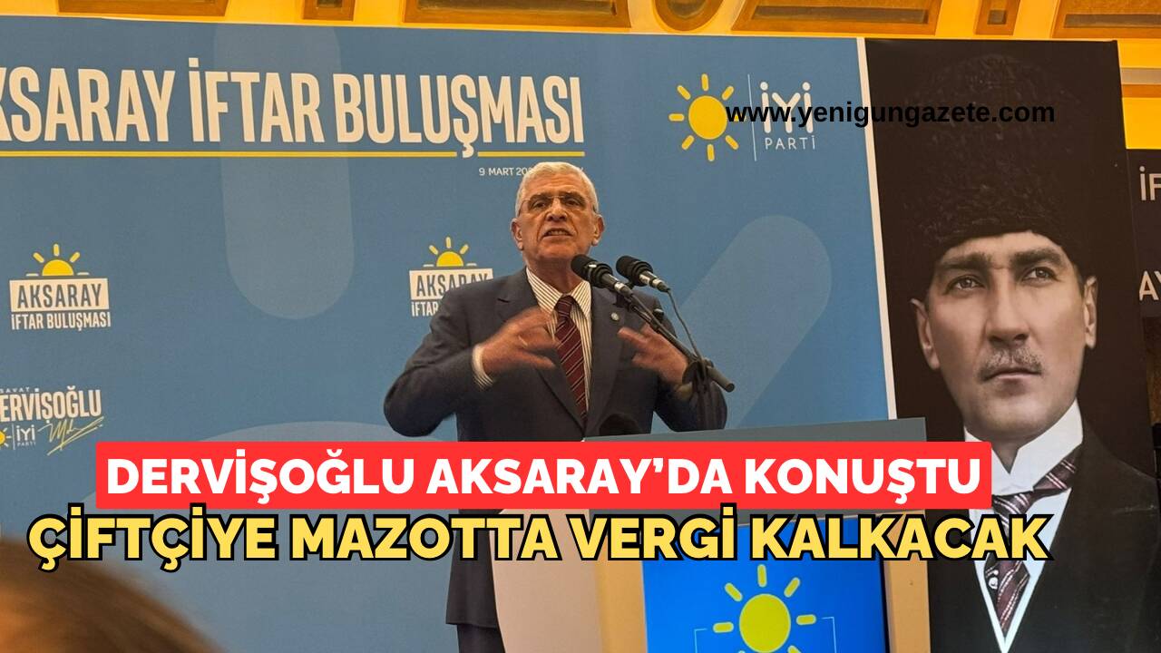 İYİ Parti Genel Başkanı Müsavat Dervişoğlu, Aksaray’da düzenlenen iftar programında