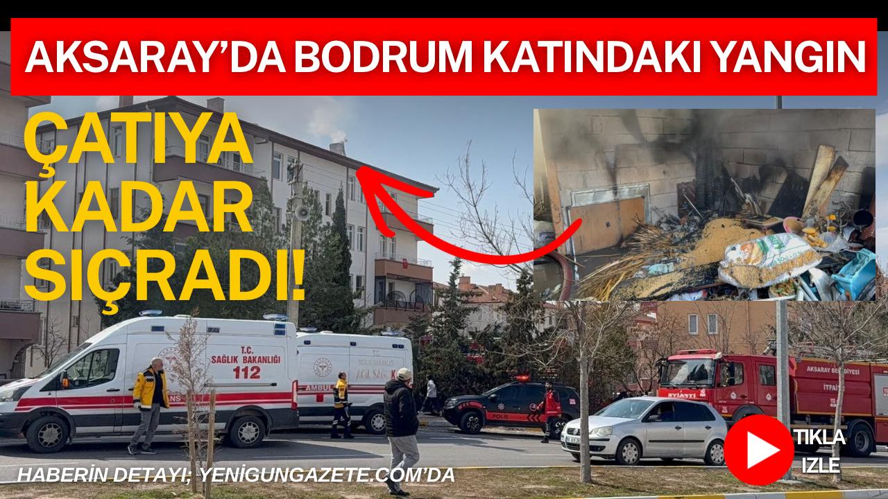 Aksaray Yunus Emre Mahallesi’nde 4 katlı binanın bodrum katında çıkan