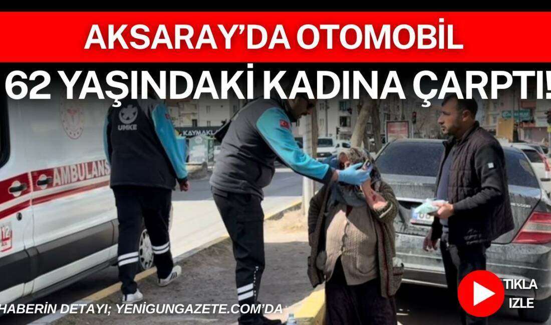 Aksaray Ereğlikapı Mahallesi Selçuk Bulvarı’nda yolun karşısına geçmeye çalışan 62