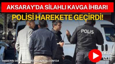 Aksaray Kılıçarslan Mahallesi’nde silahlı kavga ihbarı üzerine polis ve sağlık