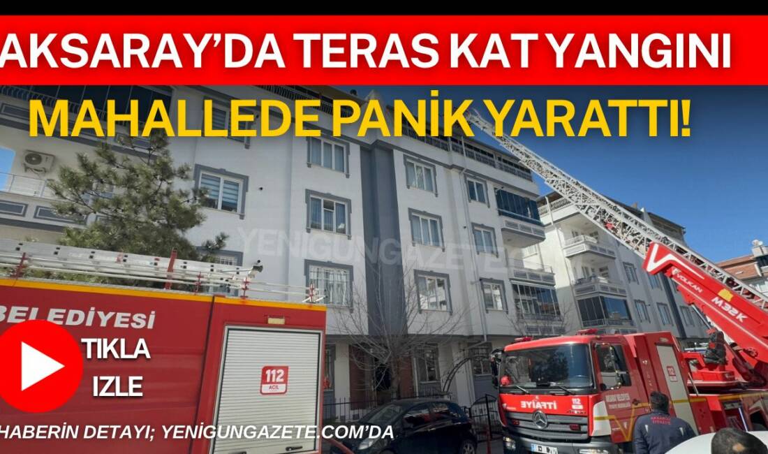 Aksaray Meydan Mahallesi’nde teras katta sobadan çıkan yangın paniğe yol