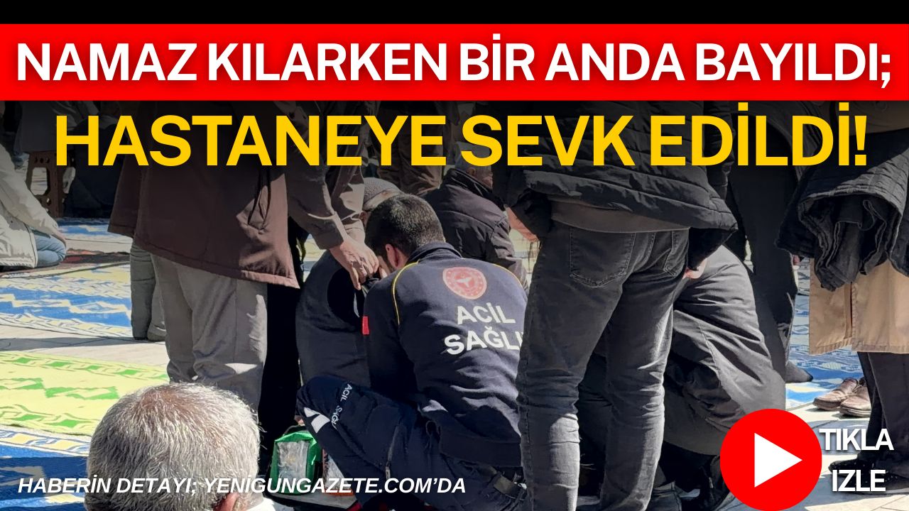 Aksaray’daki Somuncu Baba Camii’nde cuma namazı sırasında fenalaşarak baygınlık geçiren