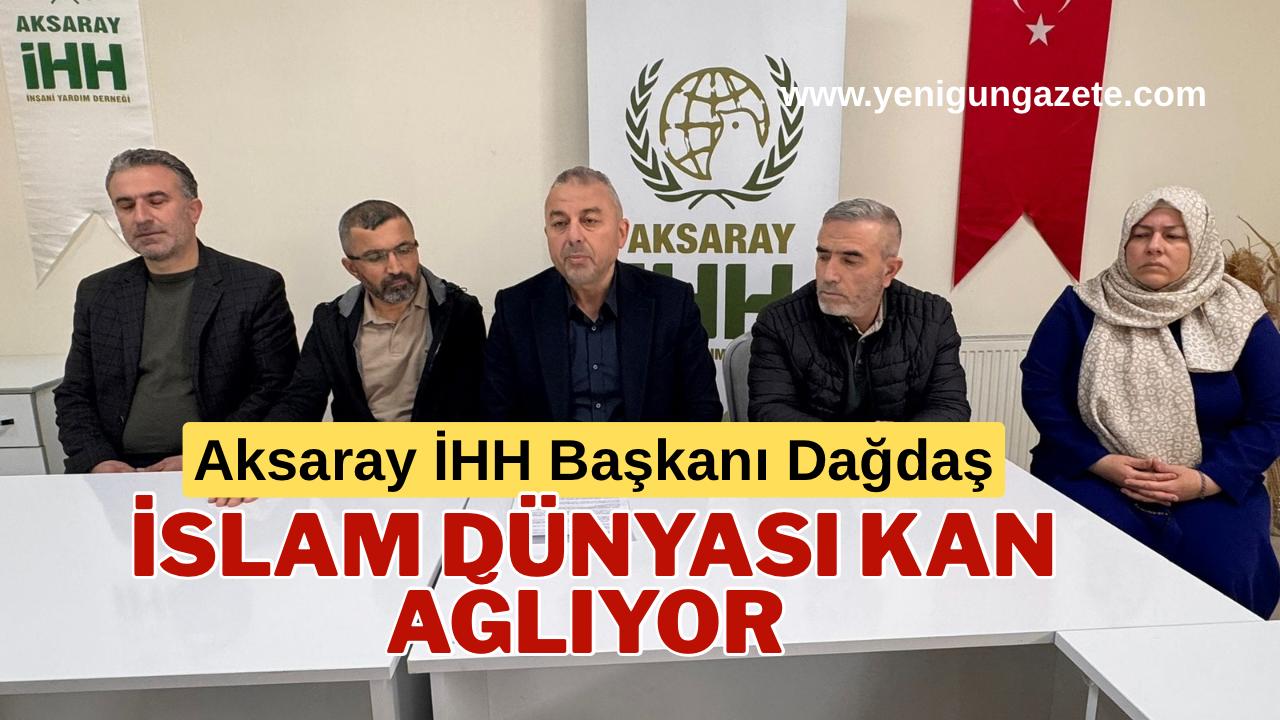 Aksaray İHH Başkanı Eyüp Dağdaş, İslam coğrafyasında yaşanan savaşlar ve