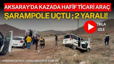 Aksaray’da kargo kamyonu ile hafif ticari aracın çarpıştığı trafik kazasında